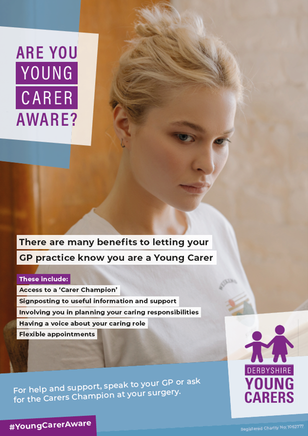 Are you young carer aware? - Poster. Image of teenage girl looking sad. Text reads: There are many benefits to letting your GP practice know you are a Young Carer. These include: Access to a 'Carer Champion', Signposting to useful information and support, Involving you in planning your caring responsibilities, Having a voice about your caring role, Flexible appointments. For help and support, speak to your GP or ask for the Carers Champion at your surgery. #YoungCarerAware