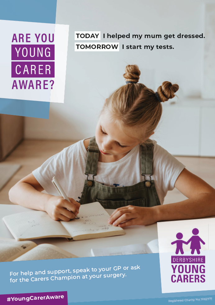 Are you young carer aware? Poster. Image of young girl writing. Text reads - TODAY I helped my mum get dressed. TOMORROW I start my tests. For help and support, speak to your GP or ask for the Carers Champion at your surgery. #YoungCarerAware